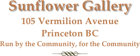 Sunflower Gallery
105 Vermilion Avenue
Princeton BC
Run by the Community, for the Community
￼